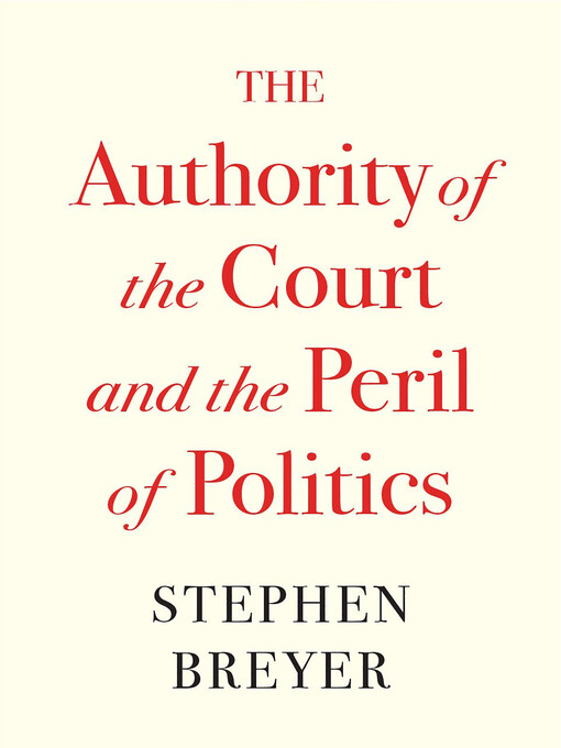 Title details for The Authority of the Court and the Peril of Politics by Stephen Breyer - Available